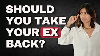 18 Reasons why NOT to take your EX back and 1 why YES  (and what to do)