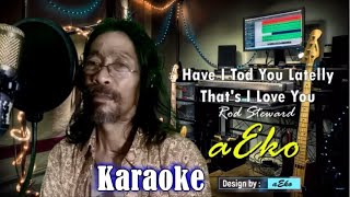 Sudahkah Aku Bilang Akhir-akhir Ini Bahwa Aku Mencintaimu (Karaoke) -Rod Steward cover aEko