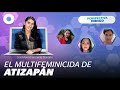 ¿Qué hay detrás del feminicida de Atizapán? En #PerspectivaIndigo hablaremos sobre el tema