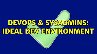 DevOps & SysAdmins: Ideal Dev Environment (2 Solutions!!)