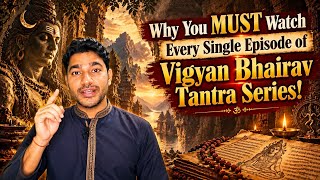 Why You MUST Watch Every Single Episode of the Vigyan Bhairav Tantra Meditation Series