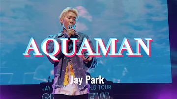[MusicPlay] Jay Park - 아쿠아맨 AQUAMAN || SEXY 4EVA World Tour 3