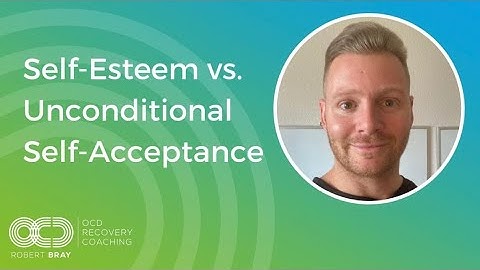 Self-Esteem vs. Unconditional Self-Acceptance