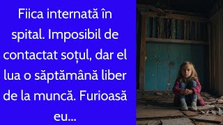 Fiica internată în spital. Imposibil de contactat soțul, dar el lua o săptămână liber de la muncă...