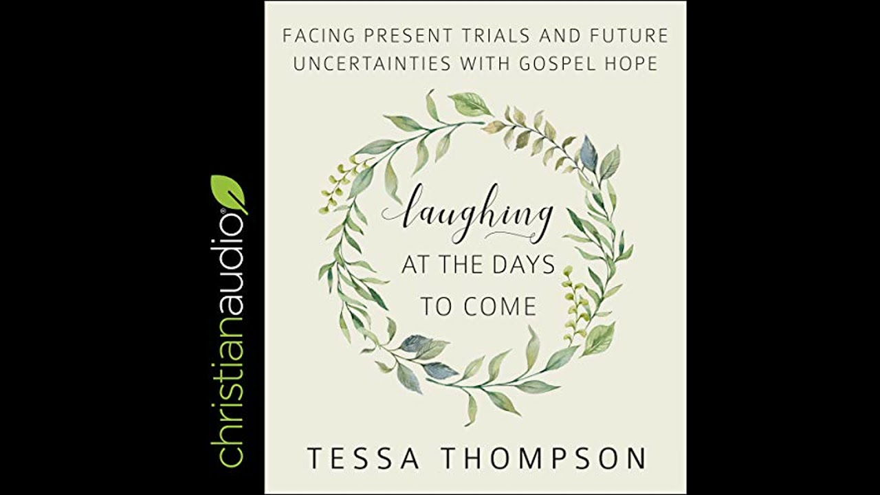 Laughing at the Days to Come: Facing Present Trials and Future Uncertainties with Gospel Hope