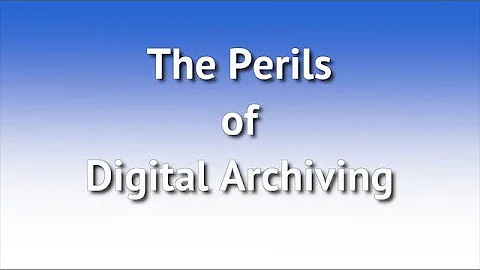 The Perils of Digital Archiving