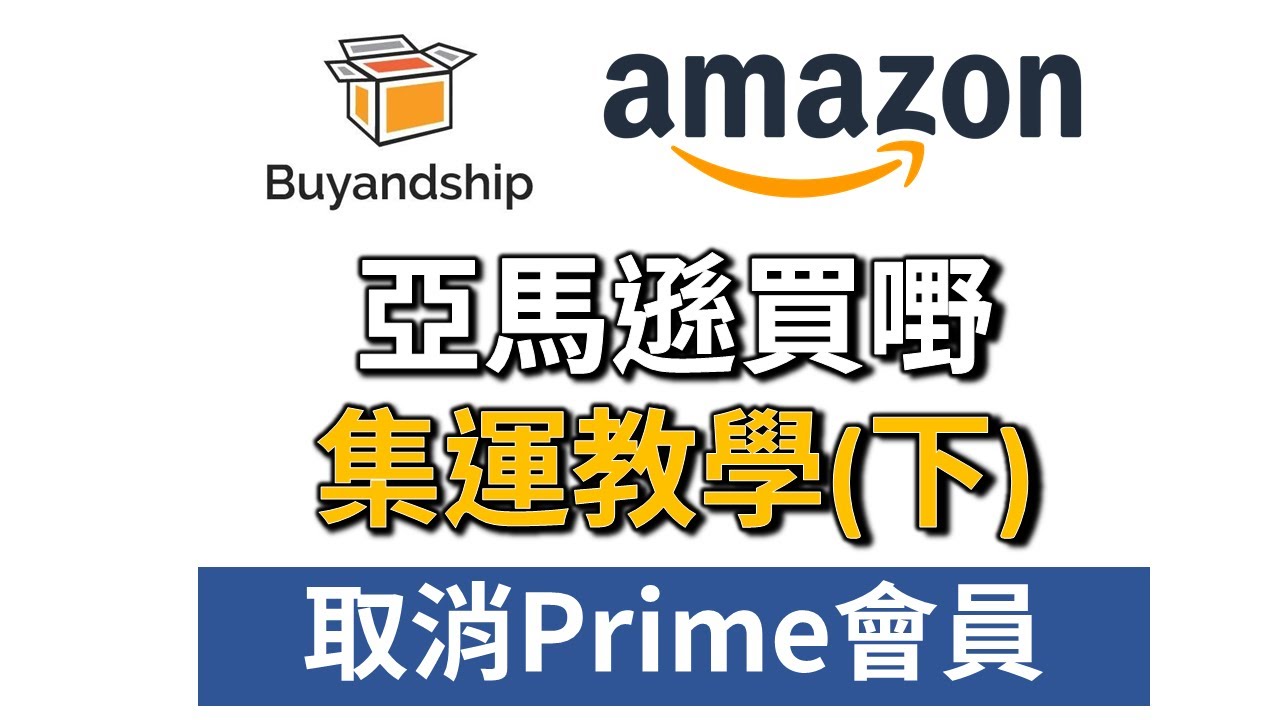 Amazon 買嘢用buy And Ship 集運教學 下 取消amazon Prime 會員 Youtube