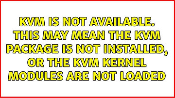KVM is not available. This may mean the KVM package is not installed,