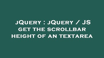 jQuery : jQuery / JS get the scrollbar height of an textarea