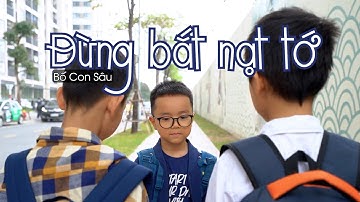 ĐỪNG BẮT NẠT TỚ - Bố Con Sâu