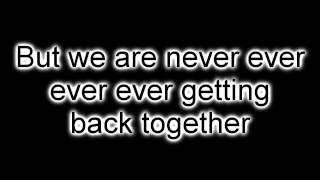 We Are Never Ever Getting Back Together - Taylor Swift (Lyrics)