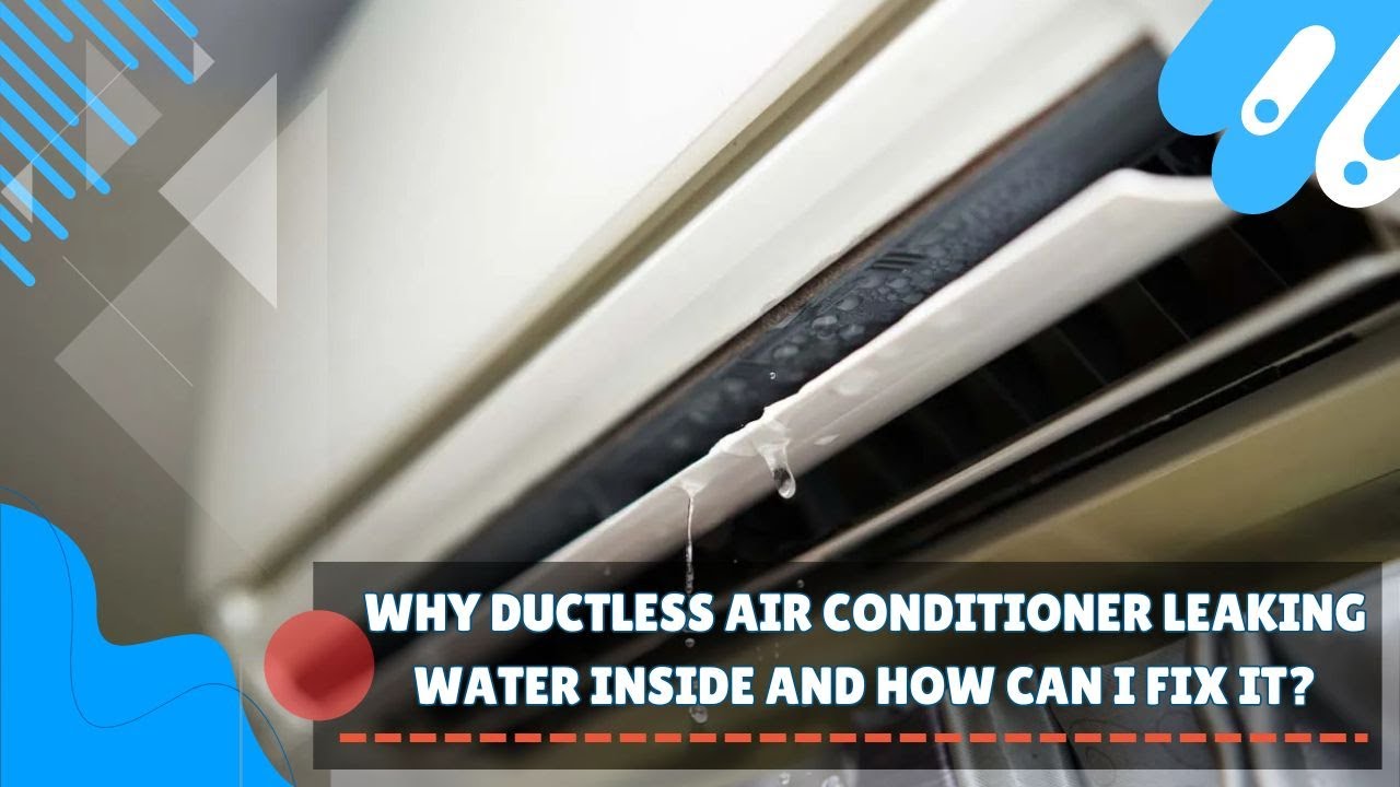 Why ductless air conditioner leaking water inside and how can i fix it