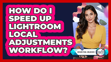 How Do I Speed Up Lightroom Local Adjustments Workflow? - Design Tool Unlocked