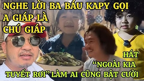 NGHE LỜI BA BÁU KAPY GỌI ANH GIÁP BẰNG CHÚ GIÁP & HÁT “NGOÀI KIA TUYẾT RƠI” LÀM AI CŨNG BẬT CƯỜI
