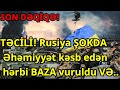 TƏCİLİ! Rusiya ŞOKDA Əhəmiyyət kəsb edən hərbi BAZA vuruldu VƏ..