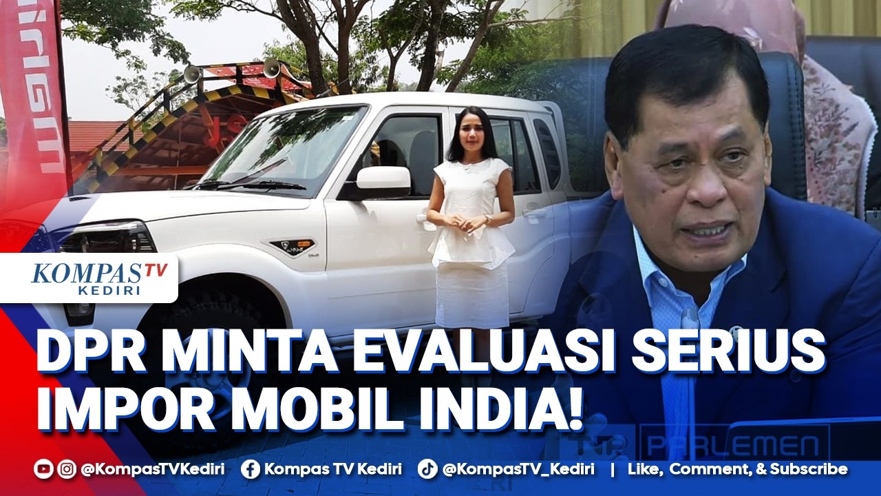 [FULL] DPR RI Minta Pemerintah Kaji Ulang Impor Mobil India
