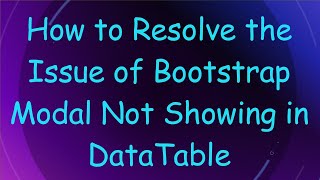 How to Resolve the Issue of Bootstrap Modal Not Showing in DataTable