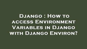 Django : How to access Environment Variables in Django with Django Environ?
