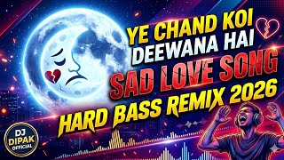 Ye Chand Koi Deewana Hai  Dj Remix  Sad Love Song 2026  Hard Bass  Dj Dipak 