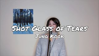 Shot Glass of Tears - Jung Kook (정국) Girl Cover by Blexcy F