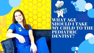 WHAT AGE SHOULD I BRING MY CHILD TO THE PEDIATRIC DENTIST?