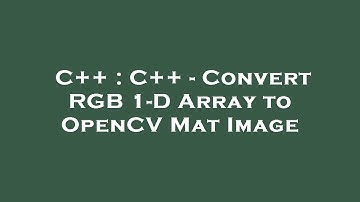 C++ : C++ - Convert RGB 1-D Array to OpenCV Mat Image