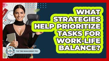 What Strategies Help Prioritize Tasks For Work-Life Balance?