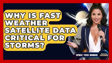 Why Is Fast Weather Satellite Data Critical For Storms? - Space Tech Insider