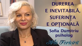 Durerea este inevitabila, suferinta este optionala - Sofia Dumitriu, psiholog