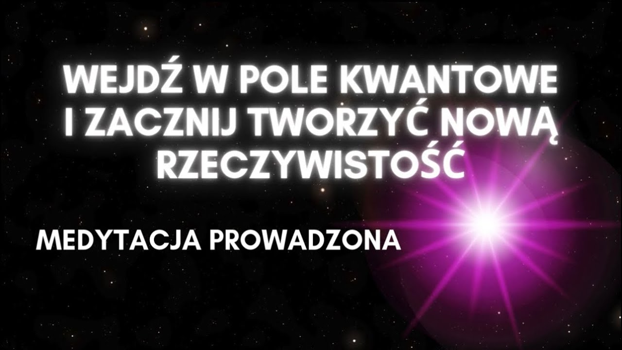 Wejdź w pole kwantowe i ZACZNIJ TWORZYĆ NOWĄ RZECZYWISTOŚĆ | medytacja prowadzona 