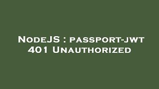 NodeJS : passport-jwt 401 Unauthorized