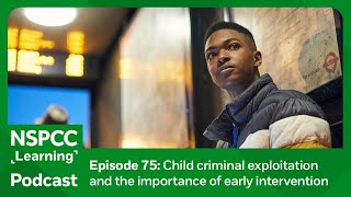 Child criminal exploitation and the importance of early intervention | NSPCC Learning Podcast