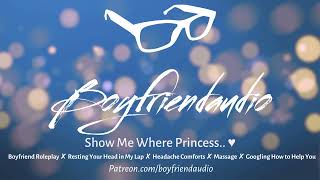 Show Me Where Princess.. [Boyfriend Comforts You][Massages Your Head][Headaches/Migraine] ASMR