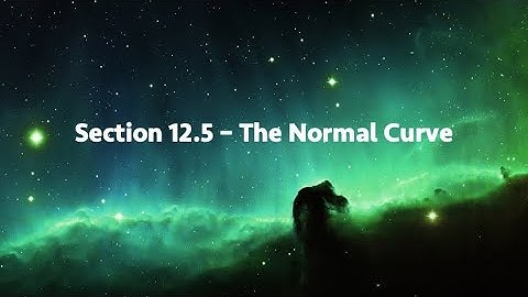 Section 12.5 - The Normal Curve