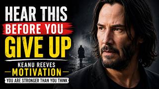 HEAR THIS BEFORE YOU GIVE UP — Keanu Reeves Motivation | You Are Stronger Than You Think