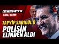 TAYYİP SARIGÜL’Ü POLİSİN ELİNDEN ALDI