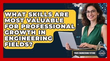 What Skills Are Most Valuable for Professional Growth in Engineering Fields?