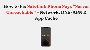 How to Fix SafeLink Phone Says “Server Unreachable” – Network, DNS/APN & App Cache