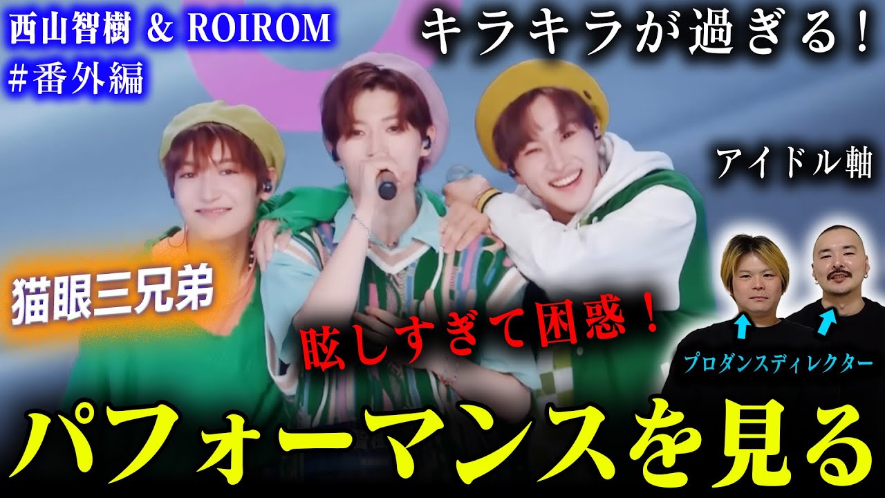 【西山智樹 & ROIROM】プロダンスディレクターが猫眼三兄弟を見た結果➡アイドル軸のダンスだった