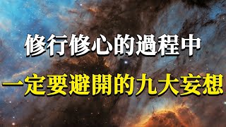 99%的修行人都陷入到了這些妄想中卻不自知在修行修心的過程中一定要避開的九大妄想執著#能量#業力 #宇宙 #精神 #提升 #靈魂 #財富 #認知覺醒 #修行