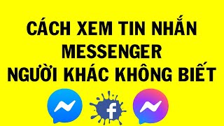 Cách xem tin nhắn Messenger mà người khác không biết || Mẹo hay