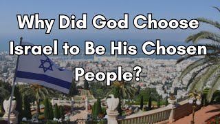 Why Did God Choose Israel to Be His Chosen People?