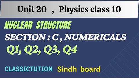 Ch 20, sec C Numericals Q1, Q2, Q3, Q4 Nuclear structure physics class 10 sindh board