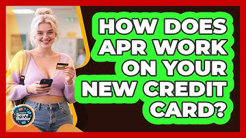 How Does APR Work On Your New Credit Card? - Student Score Builder