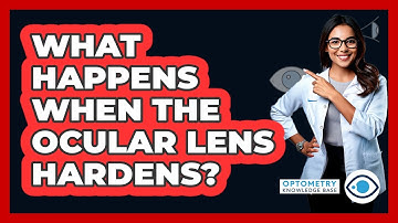 What Happens When the Ocular Lens Hardens?