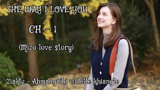 THE WAY I LOVE YOU || CH - 1 || Ziaktu - Ahmangaihi violette khiangte