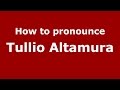 How to pronounce Tullio Altamura (Italian/Italy)  - PronounceNames.com