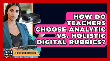 How Do Teachers Choose Analytic Vs. Holistic Digital Rubrics? - Teacher Tech Toolbox