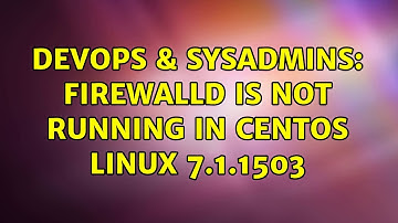DevOps & SysAdmins: FirewallD is not running in CentOS Linux 7.1.1503