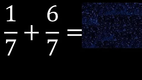 1/7 plus 6/7 , sum of homogeneous fractions, equal denominator 1/7+6/7